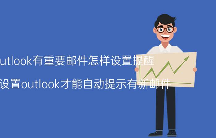 outlook有重要邮件怎样设置提醒 怎么设置outlook才能自动提示有新邮件？